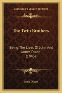 The Twin Brothers: Being The Lives Of John And James Dixon (1843)