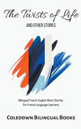 The Twists of Life and Other Stories: Bilingual French-English Short Stories for French Language Learners
