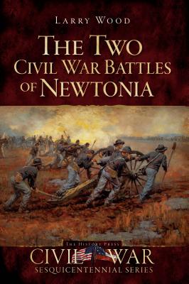 The Two Civil War Battles of Newtonia: Fierce and Furious - Wood, Larry