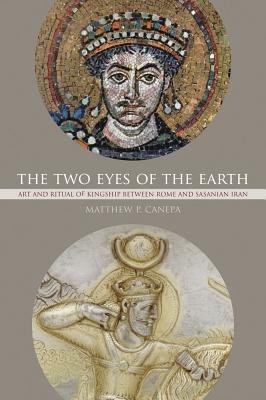 The Two Eyes of the Earth: Art and Ritual of Kingship Between Rome and Sasanian Iran Volume 45 - Canepa, Matthew P, and Brown, Peter (Editor)