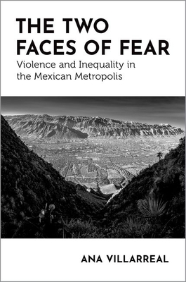 The Two Faces of Fear: Violence and Inequality in the Mexican Metropolis - Villarreal, Ana