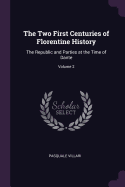 The Two First Centuries of Florentine History: The Republic and Parties at the Time of Dante; Volume 2