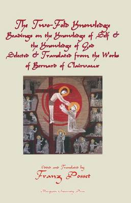 The Two-Fold Knowledge--Reading on the Knowledge of Self & the Knowledge of God: Selected & Translated from the Works of Bernard of Clairvaus - Posset, Franz, and Bernard, and Saint Bernard of Clairvaux (Translated by)