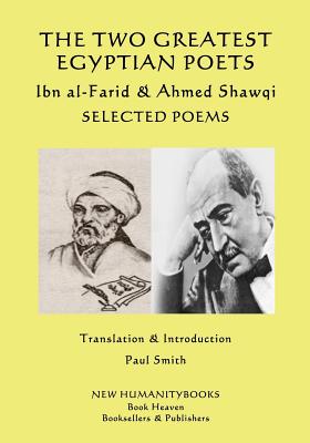 The Two Greatest Egyptian Poets - Ibn al-Farid & Ahmed Shawqi: Selected poems - Shawqi, Ahmed, and Smith, Paul (Translated by), and Al-Farid, Umar Ibn