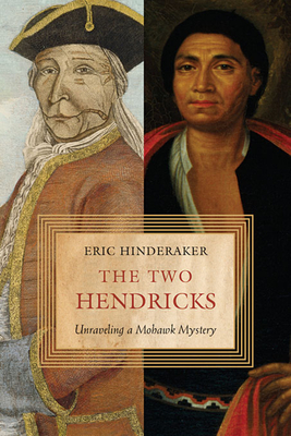 The Two Hendricks: Unraveling a Mohawk Mystery - Hinderaker, Eric