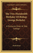 The Two-Hundredth Birthday of Bishop George Berkeley: A Discourse Given at Yale College