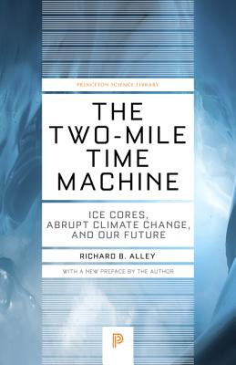 The Two-Mile Time Machine: Ice Cores, Abrupt Climate Change, and Our Future - Updated Edition - Alley, Richard B (Preface by)