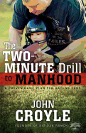 The Two-Minute Drill to Manhood: A Proven Game Plan for Raising Sons