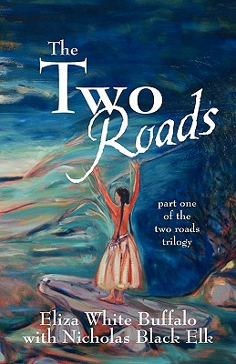 The Two Roads: part one of the two roads trilogy - White Buffalo, Eliza, and Black Elk, Nicholas