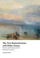 The Two Romanticisms and Other Essays: Mystery and Interpretation in Romantic Literature