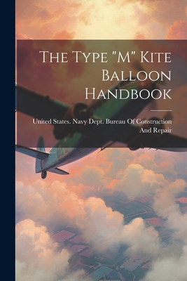 The Type "M" Kite Balloon Handbook - United States Navy Dept Bureau of C (Creator)