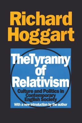 The Tyranny of Relativism: Culture and Politics in Contemporary English Society - Hoggart, Richard