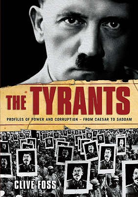 The Tyrants: The Story of Histories Most Ruthless Oppressors - Foss, Clive