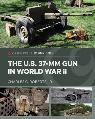 The U.S. 37-MM Gun in World War II - Roberts, Charles C
