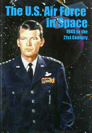 The U.S. Air Force in Space, 1945 to the Twenty-First Century: Proceedings: 1945 to the 21st Century: Proceedings, Air Force Historical Foundation Symposium