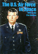 The U.S. Air Force in Space, 1945 to the Twenty-First Century: Proceedings: 1945 to the 21st Century: Proceedings, Air Force Historical Foundation Symposium - Neufeld, Jacob