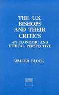 The U.S. Bishops and Their Critics: An Economic and Ethical Perspective - Block, Walter