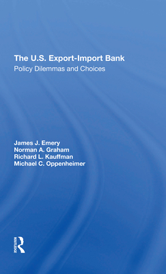 The U.s. Exportimport Bank: Policy Dilemmas And Choices - Emery, James J., and Oppenheimer, Michael F, and Graham, Norman A