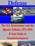 The U.S. Government and the Apache Indians, 1871-1876: A Case Study in Counterinsurgency