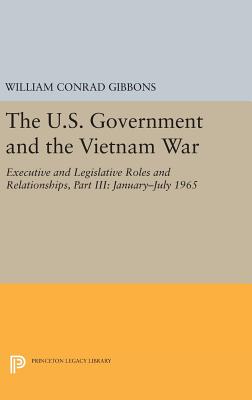 The U.S. Government and the Vietnam War: Executive and Legislative Roles and Relationships, Part III: 1965-1966 - Gibbons, William Conrad