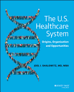The U.S. Healthcare System: Origins, Organization and Opportunities