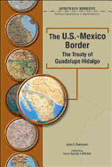 The U.S.-Mexico Border: The Treaty Of Guadalupe Hidalgo - Davenport, John, PH.D., and Garcia, Richard A, and Matray, James I, Senator (Editor)