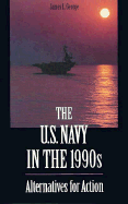 The U.S. Navy in the 1990s: Alternatives for Action
