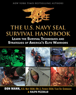 The U.S. Navy Seal Survival Handbook: Learn the Survival Techniques and Strategies of America's Elite Warriors