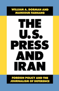 The U.S. Press and Iran: Foreign Policy and the Journalism of Deference
