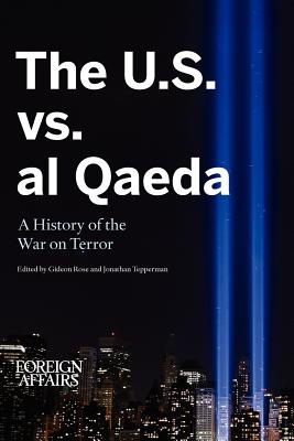The U.S. vs. Al Qaeda: A History of the War on Terror - Rose, Gideon (Editor), and Tepperman, Jonathan (Editor), and Affairs, Foreign