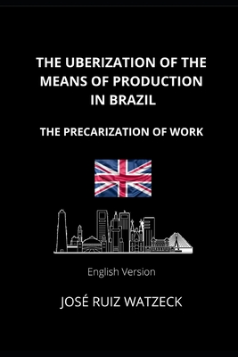 The Uberization of the Means of Production in Brazil: The Precarization of Work - Ruiz Watzeck, Jos