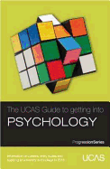The UCAS Guide to Getting into Psychology: Information on Careers, Entry Routes and Applying to University and College in 2013