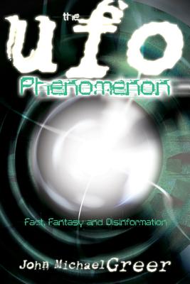 The UFO Phenomenon: Fact, Fantasy and Disinformation - Greer, John Michael