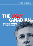 The Ugly Canadian: Stephen Harper's Foreign Policy