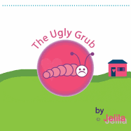 The Ugly Grub: Inspiring Uplifting Funny Children's Book with Images in Full Colour