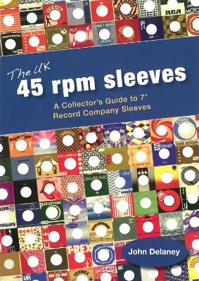 The UK 45 rpm sleeves: A Collector's Guide To 7' Record Company Sleeves - Delaney, John