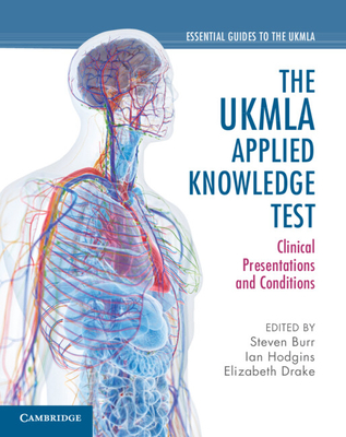 The UKMLA Applied Knowledge Test: Clinical Presentations and Conditions - Burr, Steven (Editor), and Hodgins, Ian (Editor), and Drake, Elizabeth (Editor)