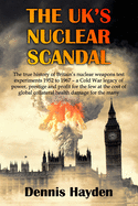 The UK's Nuclear Scandal: The true history of Britain's nuclear weapons test experiments 1952 to 1967 - a Cold War legacy of power, prestige and profit for the few at the cost of global collateral health damage for the many