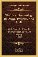 The Ulster Awakening, Its Origin, Progress, And Fruit: With Notes Of A Tour Of Personal Observation And Inquiry (1860)