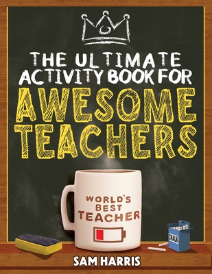 The Ultimate Activity  Book for  Awesome  Teachers: Fun Puzzles, Crosswords, Word Searches and Hilarious Entertainment for Teachers (Teacher Appreciation Gifts) - Harris, Sam