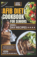 The Ultimate Afib Diet Cookbook for Seniors: Delicious and Nutritious Heart-Friendly Recipes with Meal Plans to Help Overcome Atrial Fibrillation and Heart Disease for Cardiac Health