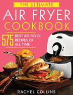 The Ultimate Air Fryer Cookbook: 575 Best Air Fryer Recipes of All Time (with Nutrition Facts, Easy and Healthy Recipes)