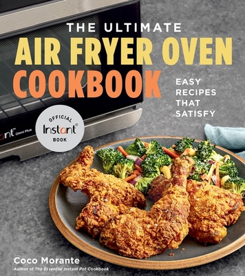 The Ultimate Air Fryer Oven Cookbook: Easy Recipes That Satisfy - Morante, Coco