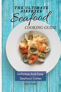 The Ultimate Air Fryer Seafood Cooking Guide: Delicious And Easy Seafood Dishes