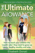 The Ultimate Allowance: How to teach your children the 'wealth rules' they need to grow up happy, healthy and wise.