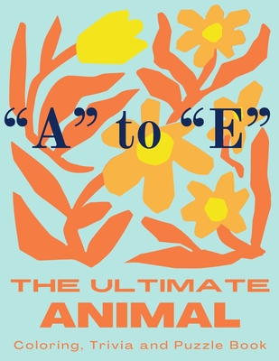 The Ultimate Animal Coloring, Trivia and Puzzle Book: "A" to "E" - Linto, P D, and Klein, E Z