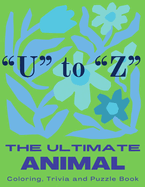 The Ultimate Animal Coloring, Trivia and Puzzle Book: "U" to "Z"