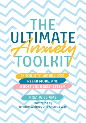 The Ultimate Anxiety Toolkit: 25 Tools to Worry Less, Relax More, and Boost Your Self-Esteem - Williams, Risa