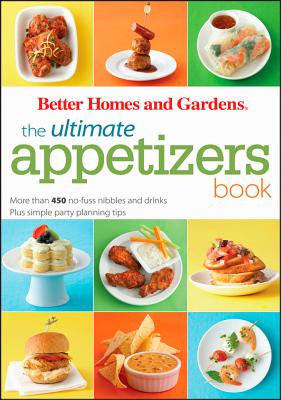 The Ultimate Appetizers Book: More Than 450 No-Fuss Nibbles and Drinks, Plus Simple Party Planningtips - Better Homes and Gardens