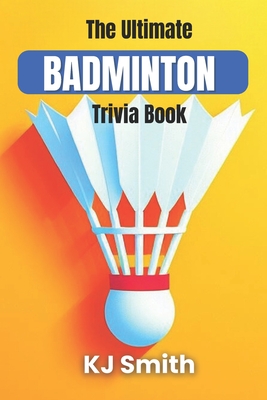 The Ultimate Badminton Trivia Book - Smith, Katie